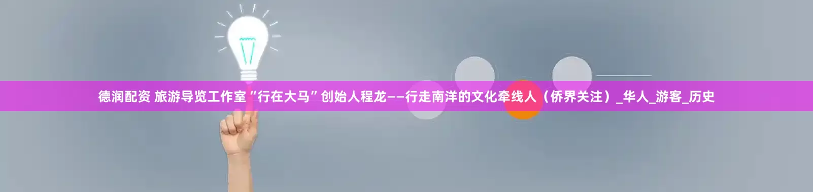 德润配资 旅游导览工作室“行在大马”创始人程龙——行走南洋的文化牵线人（侨界关注）_华人_游客_历史